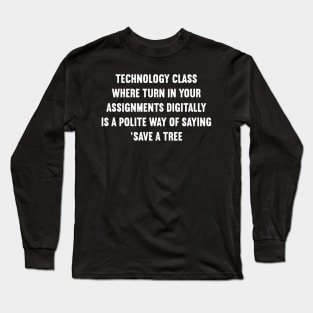 Technology class Where 'turn in your assignments digitally' Long Sleeve T-Shirt